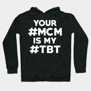 Your #MCM is my #TBT Hoodie